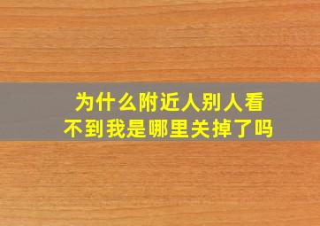 为什么附近人别人看不到我是哪里关掉了吗