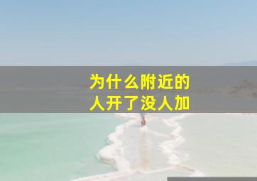 为什么附近的人开了没人加