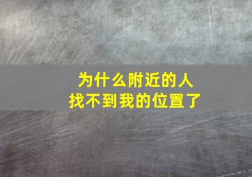 为什么附近的人找不到我的位置了