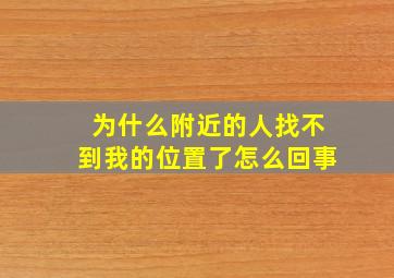 为什么附近的人找不到我的位置了怎么回事