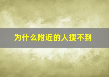 为什么附近的人搜不到