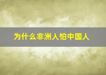 为什么非洲人怕中国人