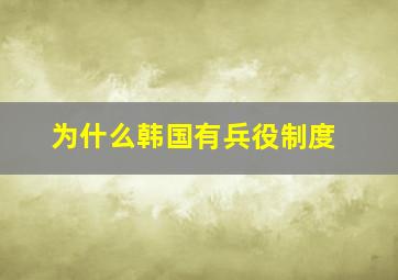 为什么韩国有兵役制度