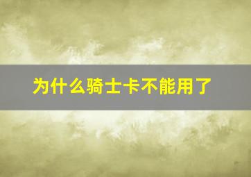 为什么骑士卡不能用了