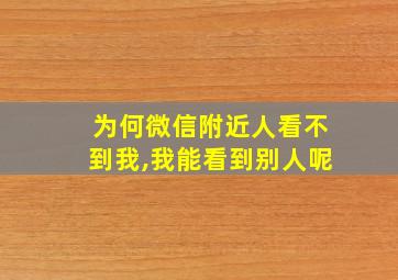 为何微信附近人看不到我,我能看到别人呢