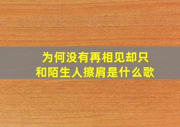 为何没有再相见却只和陌生人擦肩是什么歌