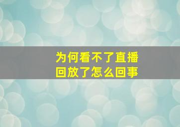 为何看不了直播回放了怎么回事