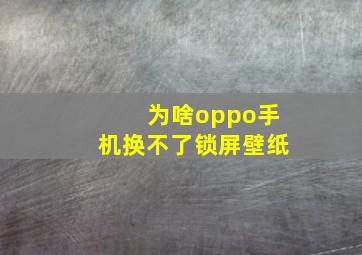 为啥oppo手机换不了锁屏壁纸