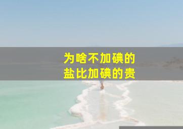 为啥不加碘的盐比加碘的贵