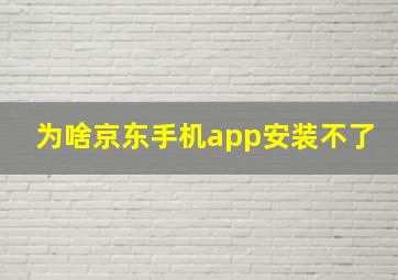 为啥京东手机app安装不了