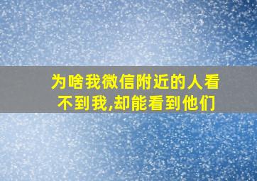 为啥我微信附近的人看不到我,却能看到他们