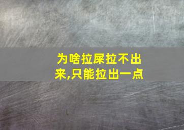 为啥拉屎拉不出来,只能拉出一点