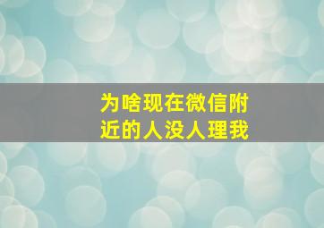 为啥现在微信附近的人没人理我