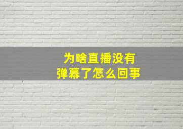 为啥直播没有弹幕了怎么回事