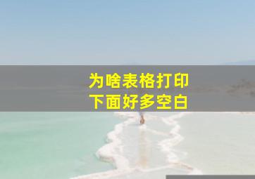 为啥表格打印下面好多空白