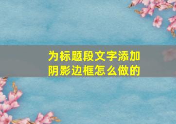 为标题段文字添加阴影边框怎么做的