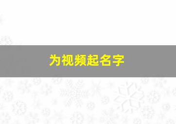 为视频起名字