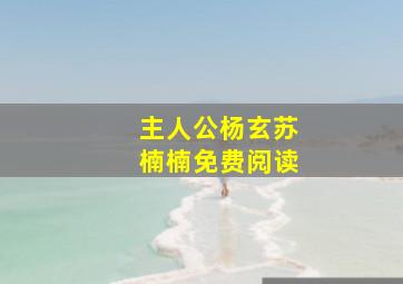 主人公杨玄苏楠楠免费阅读