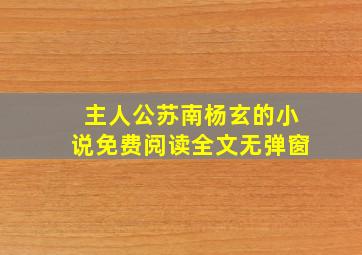 主人公苏南杨玄的小说免费阅读全文无弹窗