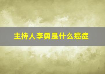 主持人李勇是什么癌症