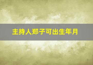 主持人郑子可出生年月