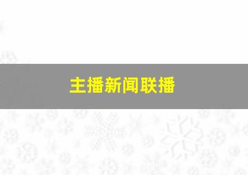 主播新闻联播