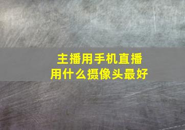 主播用手机直播用什么摄像头最好