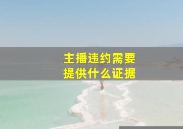 主播违约需要提供什么证据