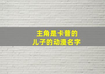 主角是卡普的儿子的动漫名字