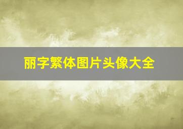 丽字繁体图片头像大全