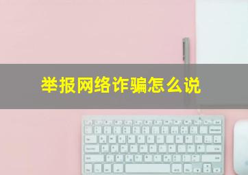 举报网络诈骗怎么说