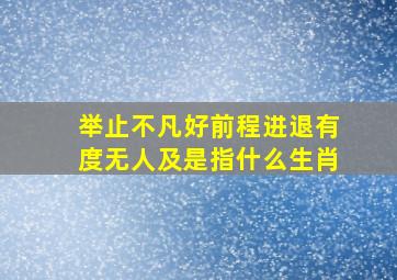 举止不凡好前程进退有度无人及是指什么生肖