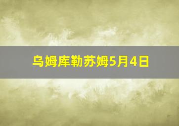 乌姆库勒苏姆5月4日