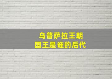 乌普萨拉王朝国王是谁的后代