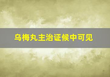 乌梅丸主治证候中可见