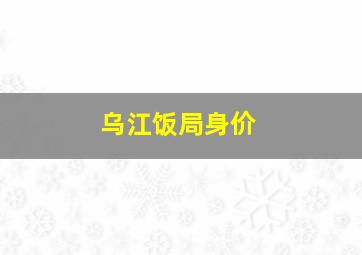 乌江饭局身价