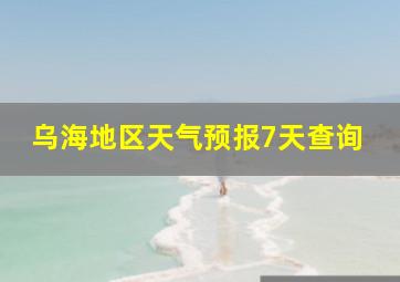 乌海地区天气预报7天查询