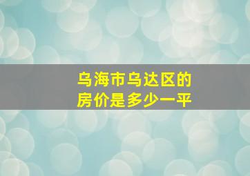 乌海市乌达区的房价是多少一平