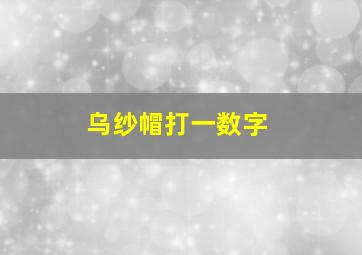 乌纱帽打一数字