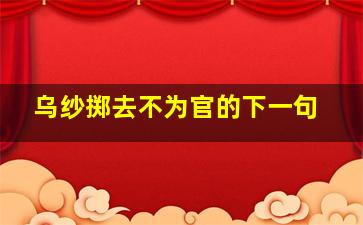 乌纱掷去不为官的下一句