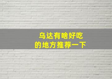 乌达有啥好吃的地方推荐一下