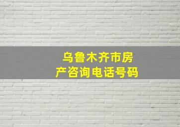 乌鲁木齐市房产咨询电话号码