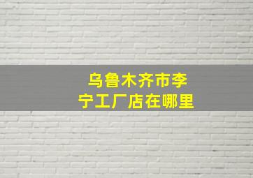 乌鲁木齐市李宁工厂店在哪里