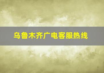 乌鲁木齐广电客服热线