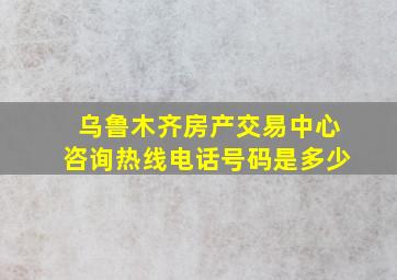 乌鲁木齐房产交易中心咨询热线电话号码是多少