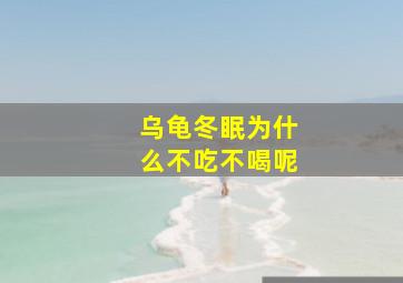 乌龟冬眠为什么不吃不喝呢