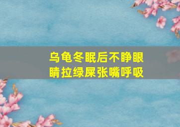 乌龟冬眠后不睁眼睛拉绿屎张嘴呼吸