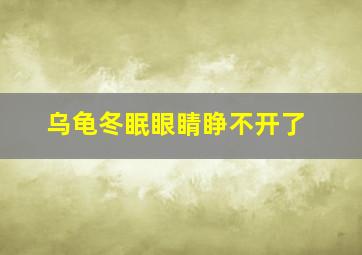 乌龟冬眠眼睛睁不开了