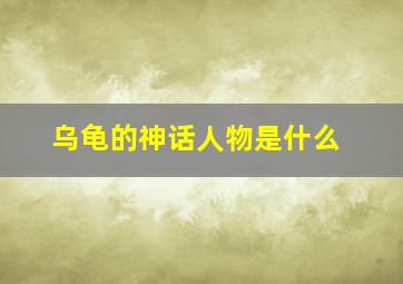 乌龟的神话人物是什么