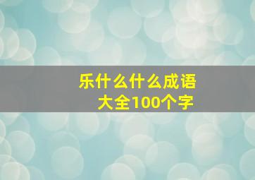 乐什么什么成语大全100个字